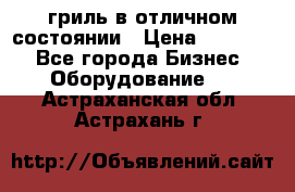 гриль в отличном состоянии › Цена ­ 20 000 - Все города Бизнес » Оборудование   . Астраханская обл.,Астрахань г.